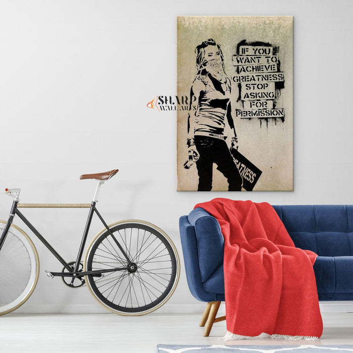 Banksy Wall Art - If you want to achieve greatness stop asking for permission - SharpWallArts