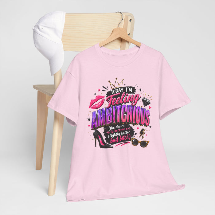 Feeling Ambitchious Graphic Tee — "Today I'm Feeling Ambitchious" Funny Sassy Women's Shirt