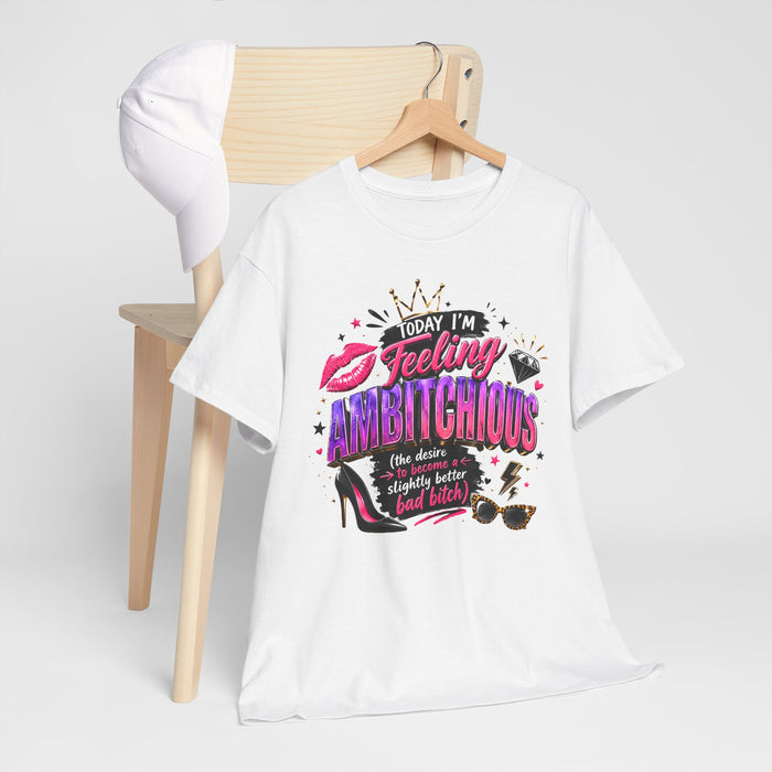 Feeling Ambitchious Graphic Tee — "Today I'm Feeling Ambitchious" Funny Sassy Women's Shirt