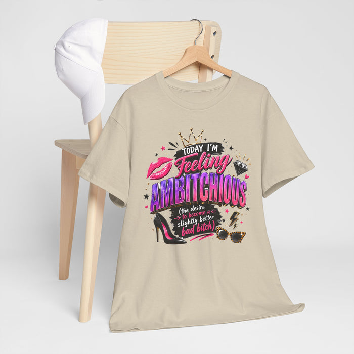 Feeling Ambitchious Graphic Tee — "Today I'm Feeling Ambitchious" Funny Sassy Women's Shirt