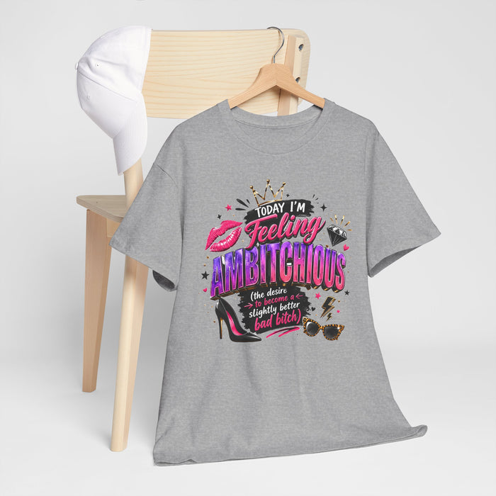 Feeling Ambitchious Graphic Tee — "Today I'm Feeling Ambitchious" Funny Sassy Women's Shirt