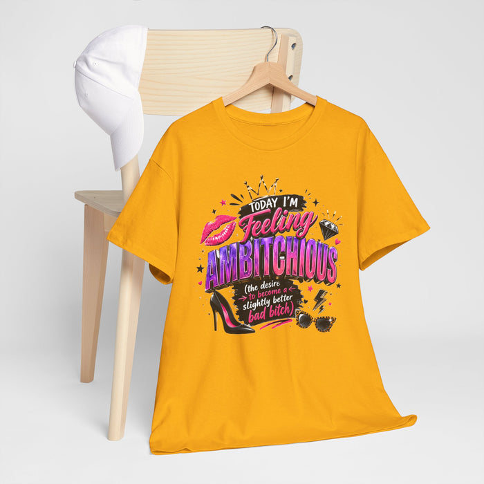 Feeling Ambitchious Graphic Tee — "Today I'm Feeling Ambitchious" Funny Sassy Women's Shirt