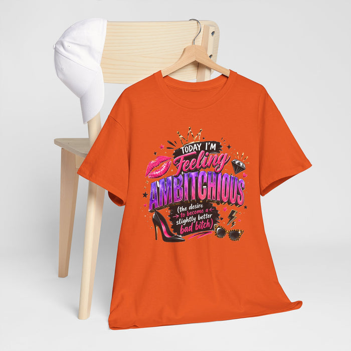 Feeling Ambitchious Graphic Tee — "Today I'm Feeling Ambitchious" Funny Sassy Women's Shirt