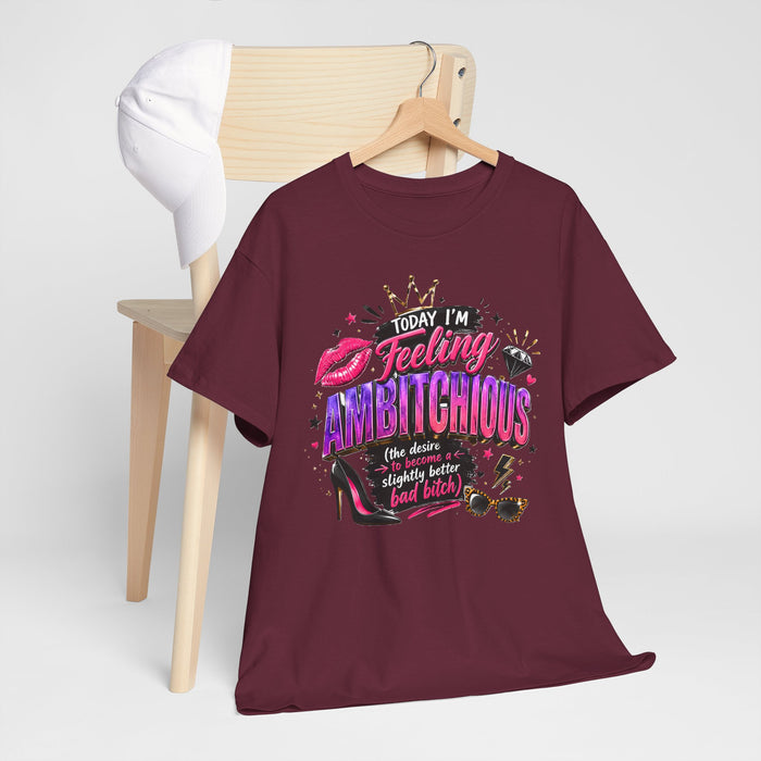 Feeling Ambitchious Graphic Tee — "Today I'm Feeling Ambitchious" Funny Sassy Women's Shirt