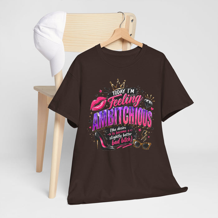 Feeling Ambitchious Graphic Tee — "Today I'm Feeling Ambitchious" Funny Sassy Women's Shirt