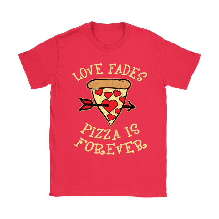 Love Fades Pizza is Forever Shirt